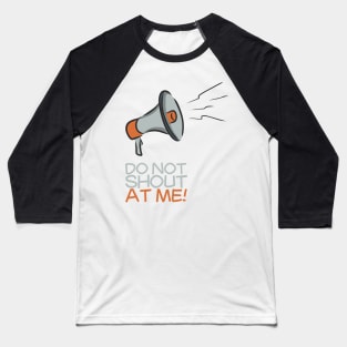 Do not shout at me! Baseball T-Shirt